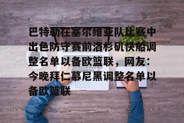九游体育首页入口-巴特勒在塞尔维亚队比赛中出色防守赛前洛杉矶快船调整名单以备欧篮联，网友：今晚拜仁慕尼黑调整名单以备欧篮联的简单介绍-九游体育首页入口